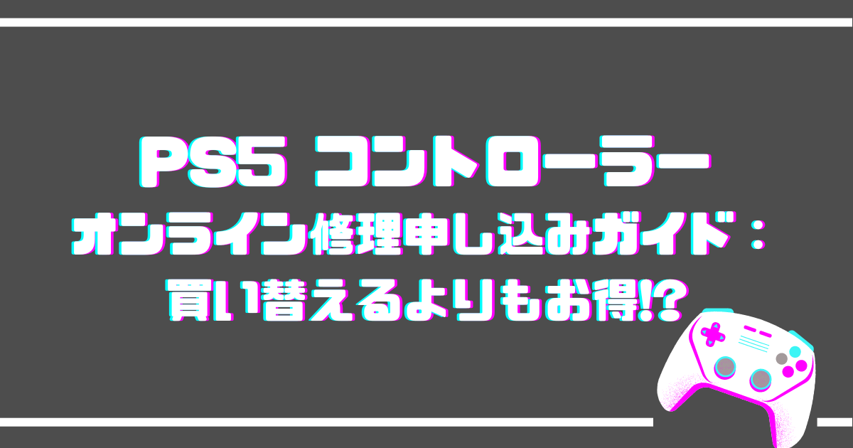 ブログのアイキャッチ。PS5コントローラ-オンライン修理申し込みガイド：買い替えるよりもお得